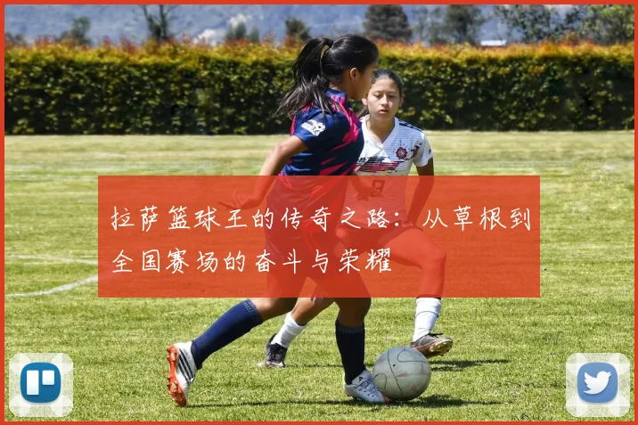 拉萨篮球王的传奇之路：从草根到全国赛场的奋斗与荣耀